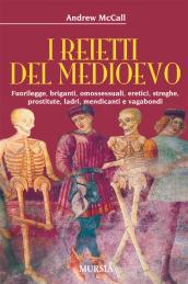 I reietti del Medioevo. Fuorilegge, briganti, omosessuali, eretici, streghe, prostitute, ladri, mendicanti e vagabondi