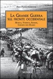 La grande guerra sul fronte occidentale. Marna, Verdun, Somme, Chemin des Dames