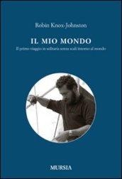 Il mio mondo. Il primo viaggio in solitario senza scali intorno al mondo