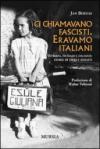 Ci chiamavano fascisti. Eravamo italiani. Istriani, fiumani e dalmati: storie di esuli e rimasti