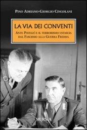 La via dei conventi. Ante Pavelic e il terrorismo ustascia dal Fascismo alla Guerra Fredda