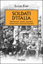 Soldati d'Italia. Esperienze, storie, memorie, visioni della Grande Guerra