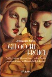 Gli occhi eroici. Sibilla Aleramo, Eleonora Duse, Cordula Poletti: una storia d'amore nell'Italia della Belle Èpoque