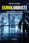 Eurolobbisti. Come orientarsi a Bruxelles tra lobby e istituzioni europee