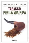 Tabacco per la mia pipa. Con 297 miscele e il giro del mondo in 325 trinciati