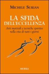 La sfida dell'eccellenza. Arti marziali e tecniche sportive nella vita di tutti i giorni