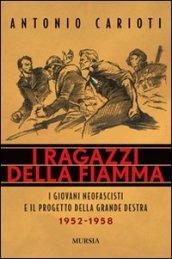 I ragazzi della fiamma. I giovani neofascisti e il progetto della grande destra 1952-1958