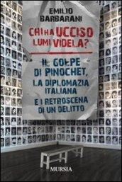 Chi ha ucciso Lumi videla? Il golpe Pinochet, la diplomazia italiana e i retroscena di un delitto