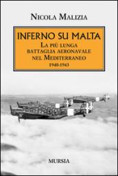 Inferno su Malta. La più lunga battaglia aeronavale nel Mediterraneo 1940-1943