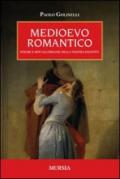 Medioevo romantico. Poesie e miti all'origine della nostra identità