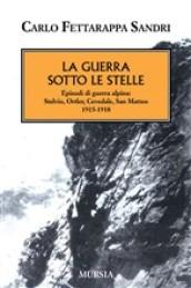 La guerra sotto le stelle. Episodi di guerra alpina: Stelvio, Ortler, Cevedale, San Matteo. 1915-1918