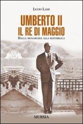 Umberto II. Il re di maggio. Dalla monarchia alla Repubblica