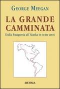 La grande camminata. Dalla Patagonia all'Alaska in sette anni