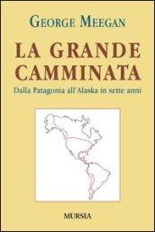 La grande camminata. Dalla Patagonia all'Alaska in sette anni