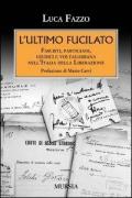 L' ultimo fucilato. Fascisti, partigiani, giudici e voltagabbana nell'Italia della Liberazione