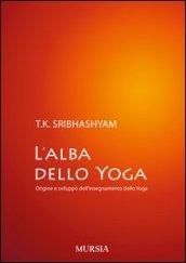 L'alba dello yoga. Origine e sviluppo dell'insegnamento dello yoga