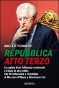 Repubblica atto terzo. Le ragioni di un fallimento ventennale e l'inizio di una svolta. Con testimonianze e rivelazioni di Massimo D'Alema e Gianfranco Fini