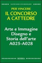 Arte e immagine. Disegno e storia dell'arte A025-A028. Per vincere il concorso a cattedre