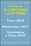 Fisica A038. Matematica A047. Matematica e fisica A049. Per vincere il concorso a cattedre