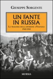 Un fante in Russia. La tragedia della divisione «Vicenza» 1942-1943