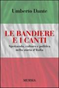 Le bandiere e i canti. Spettacolo, cultura e politica nella storia d'Italia