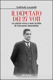 Il deputato dei 27 voti. La storia vera e mai scritta di Giovanni Amendola