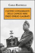 L'ultimo comandante delle camicie nere. Enzo Emilio Galbiati