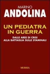 Un pediatra in guerra. Dalle aree di crisi alla battaglia sulle staminali