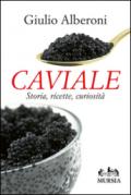 Caviale. Storia, ricette, curiosità