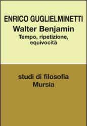 Walter Benjamin. Tempo, ripetizione, equivocità