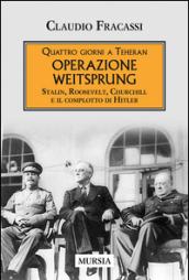 Quattro giorni a Teheran. Operazione Weitsprung. Stalin, Roosevelt, Churchill e il complotto di Hitler