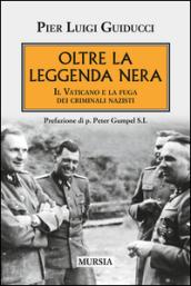 Oltre la leggenda nera. Il Vaticano e la fuga dei criminali nazisti