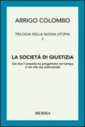 Trilogia della nuova utopia. 2.La società di giustizia. Ciò che l'umanità ha progettato nel tempo e ciò che sta costruendo