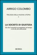 Trilogia della nuova utopia. 2.La società di giustizia. Ciò che l'umanità ha progettato nel tempo e ciò che sta costruendo