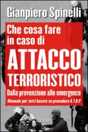 Che cosa fare in caso di attacco terroristico. Dalla prevenzione alle emergenze. Manuale per tutti basato su procedure A.T.B.P.