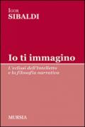 Io ti immagino. L'eclissi dell'intelletto e la filosofia narrativa