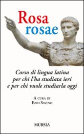 Rosa, rosae. Corso di lingua latina per chi l'ha studiata ieri e per chi vuole studiarla oggi