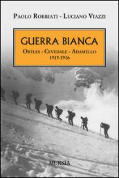 Guerra bianca. Ortles, Cevedale, Adamello 1915-1916