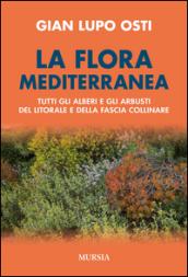 La flora mediterranea. Tutti gli alberi e gli arbusti del litorale e della fascia collinare