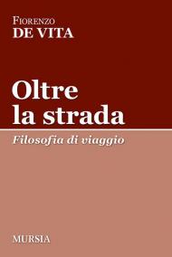 Oltre la strada. Filosofia di viaggio