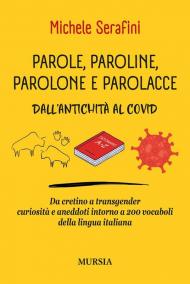 Parole, paroline, parolone e parolacce. Dall'antichità al Covid. Da cretino a trasgender curiosità e aneddoti intorno a 200 vocaboli della lingua italiana