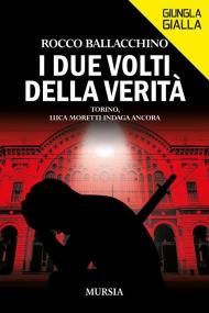 I due volti della verità. Torino, Luca Moretti indaga ancora