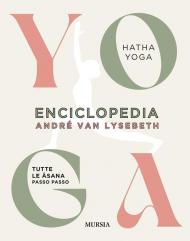 Enciclopedia dello Yoga. Tutte le asana passo passo. Hata Yoga