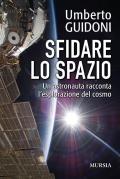 Sfidare lo spazio. Un astronauta racconta l'esplorazione del cosmo