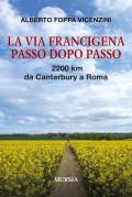 La Via Francigena passo dopo passo. 2200 km da Canterbury a Roma. Con QR code