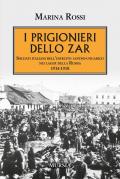 I prigionieri dello zar. Soldati italiani dell'esercito austro-ungarico nei lager della Russia 1914-1918