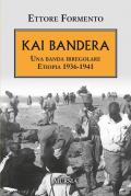 Kai Bandera. Una banda irregolare. Etiopia 1936-1941