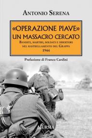 «Operazione Piave». Un massacro cercato. Banditi, martiri, soldati e disertori nel rastrellamento del Monte Grappa 1944