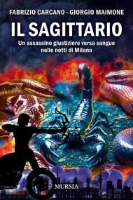 Il sagittario. Un assassino giustiziere versa sangue nelle notti di Milano