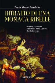 Ritratto di una monaca ribelle. Brigida Franzone, una storia nella Genova del Settecento